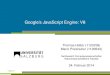 Google's JavaScript Engine: V8held/teaching/wiss... · Allgemein V8 intern Google’s JavaScript Engine: V8 Thomas Hutter (1120239)¨ Mario Preishuber (1120643) Fachbereich Computerwissenschaften