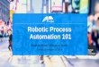 Robotic Process Automation 101 - pega.com · Robotic Process Automation: Approaches ... • Automation of entire end-to-end rote work • Back office, operations, outsourcers •