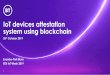 IoT devices attestation system using blockchain · Blockchain acting as a decentralised, immutable and trusted devices profiles storage system. Depending on the architecture, the