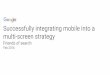 Successfully integrating mobile into a multi-screen strategy · Successfully integrating mobile into a multi-screen strategy Friends of search Feb 2016