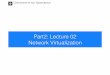 Part2: Lecture 02 Network Virtualization · – Support research without breaking real services! ... (Open vSwitch)!!! VTEPs! VXLAN is a Layer 2 overlay scheme over a Layer 3 network.!