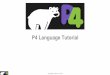 P4 Language Tutorial · 2020-04-29 · Copyright © 2018 – P4.org 22 P4 16 Hello World (V1Model) #include  #include  struct metadata {} struct headers