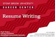 Resume Writing - Stony Brook University€¦ · Resume Review: Time slots available to sign up for on Handshake Business Drop in Hours: Tuesday, 10am to 12pm, Career Center Resume