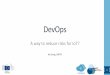 DevOps - heim.ifi.uio.noheim.ifi.uio.no/~ketils/kst/Seminars/20181025-Tin... · • DevOps is far from being adopted in the IoT world • Opportunities: • Fast to market, new devices