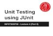 Unit Testing using JUnit · Use a unit testing framework like JUnit A unit is the smallest testable component in an application A unit is in most cases a method A unit does not depend