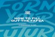 HOW TO FILL OUT THE FAFSA - Form Your Future€¦ · As you start to fill out the FAFSA, you will need to provide: Email address Do not use the same email address as your parent