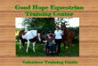 Good Hope Equestrian Training CenterFUN! Encourage situations which produce success. Give plenty of praise for a job well done. DO NOT praise a poor job. 5. Riders who have not been