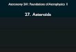 27. Asteroids - Institute for Astronomy · period determines semi-major axis (Kepler III: P2 = a3). Asteroid Belt Populations Asteroid Families Many asteroids are members of families;
