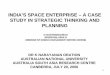 INDIA’S SPACE ENTERPRISE – A CASE STUDY IN STRATEGIC ... · 1 india’s space enterprise – a case study in strategic thinking and planning dr k narayanan oration australian