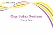 Our Solar System - Metlink · Our Solar System True or False. Question 1 The moon goes round the Earth True False. The moon goes round the Earth True Question 1. Question 2 The sun