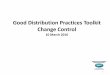 Good Distribution Practices Toolkit Change Controlnifds.go.kr/apec/SupplyChain/GDPs/APEC GDP Change Control... · 2018-07-04 · • Change control is not department-specific, rather