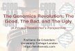 The Genomics Revolution: The Good, The Bad, and The Ugly · The Good Revolution in medicine and healthcare Genetic testing for the masses The Bad Collection of highly sensitive data
