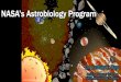 NASA’s Astrobiology Program · 2018-11-08 · • Research areas include, but are not limited to, the presence of water and/or exotic solvents, sources of energy for life, presence