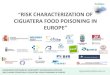 RISK CHARACTERIZATION OF CIGUATERA FOOD POISONING IN€¦ · RISK CHARACTERIZATION OF CIGUATERA FOOD POISONING IN EUROPE s ciguatoxinas@msssi.es Contact points for food-borne outbreaks