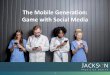The Mobile Generation: Game with Social Media · ENGAGE On Facebook, LinkedIn and Twitter •Find and friend / follow prospects •Find and friend/ follow physician champions or influencers