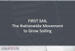 FIRST SAIL The Nationwide Movement to Grow Sailing · – Training in how to run the First Sail program – Name Tag – Documentation to help them support clubs running the program