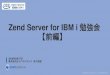 ZendServer for IBM i 勉強会 · Zend Server for IBM i 勉強会 ... ⑨Zend Studio 連携 プログラミング、デバッグ、チューニングなどをZend Studio を使用して行えます。
