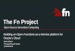 The Fn Project€¦ · Queue: Redis, Kafka Registry: Any Docker v2-compliant, even private Metrics/Monitoring OpenTracing API for metrics Prometheus support, pluggable backends Logging
