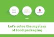 Let’s solve the mystery of food packaging€¦ · Let’s solve the mystery of food packaging. Let’s solve the mystery of food packaging. the Australian Guide to Healthy Eating