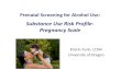 Substance Use Risk Profile- Pregnancy Scale€¦ · Alcohol Use During Pregnancy • Increases risk of FASD – FASD completely preventable – Stopping asap may lower risk of physical,