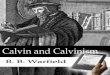 Calvin and Calvinism - Monergism · saint. He never contemplated for himself, he never desired, in all his life he never fully acquiesced in, any other vocation. He was by nature,