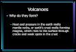 Volcanoes - Quia€¦ · Volcanoes • Why do they form? – Heat and pressure in the earth melts mantle rocks, or earth’s crust melts forming magma, which rises to the surface
