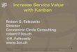 Increase Service Value with Kanban - itSMF · Increase Service Value with Kanban Robert S. Falkowitz Director Concentric Circle Consulting robert@3cs.ch ... Agree to pursue evolutionary
