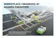Workplace Charging at Leased FacilitiesWORKPLACE CHARGING AT LEASED FACILITIES SheldonOppermann,Compass Properties, LLC KarenPenafiel, BOMA International PaulWessel, Green Parking