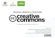 Acceso abierto y licencias · Vicerrectoría de Investigación, Universidad de Costa Rica Equipo Creative Commons Costa Rica Esta presentación se encuentra licenciada con Creative