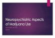 Neuropsychiatric Aspects of Marijuana Use MJ and... · 2018-03-20 · Insufficient evidence for cannabis sativa, CBD:THC combinations, or oral cannabis extracts CBD was more likely