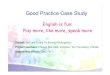 Good Practice Case Study...Good Practice Case Study English is fun: Play more, like more, speak more ... express their preference by saying ‘Cheese/ ... reading the book ‘Let’s