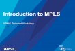 01 Introduction to MPLS - start [APNIC TRAINING WIKI] · Introduction to MPLS APNIC Technical Workshop . What is MPLS? 2. Definition of MPLS •Multi Protocol Label Switching –Multiprotocol,