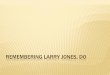 REMEMBERING LARRY JONES, DO - American Academy of …files.academyofosteopathy.org/convo/2018/... · inappropriate muscle tone, research on my part with quarter horses versus thoroughbreds