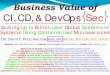 Business Value of CI, CD, & DevOps SecBusiness Value of CI, CD, & DevOps Sec Scaling Up to Billion User Global Systems of Systems Using Containerized Microservices DR.DAVID F. RICO,