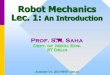 Robot Mechanics Lec. 1: An Introduction - SK Sahasksaha.com/.../documents/01intro01aug17.pdf · Robot Mechanics Lec.1: An Introduction Prof. S.K. Saha Dept. of Mech. Eng. IIT Delhi