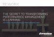 THE SECRET TO TRANSFORMING PERFORMANCE …€¦ · “Performance management” was originally created to manage merit budgets, but modern performance is about much more than a paycheck