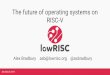 The future of operating systems on RISC-VThe future of operating systems on RISC-V ... Introduction to RISC-V RISC-V status Selected RISC-V topics RISC-V and open hardware: the future