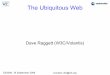 The Ubiquitous Web - Peoplepeople.w3.org/~dsr/2006/ubiweb.pdfThe Ubiquitous Web Dave Raggett (W3C/Volantis) CE2006, 19 September 2006 Contact: dsr@w3.org. Web of Everything ... –