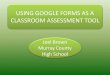 USING GOOGLE FORMS AS A CLASSROOM ASSESSMENT …mchsford.weebly.com/uploads/3/9/5/8/39589851/google...USING GOOGLE FORMS AS A CLASSROOM ASSESSMENT TOOL Joel Brown Murray County High