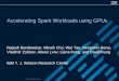 Accelerating Spark Workloads using GPUson-demand.gputechconf.com/gtc/...rajesh-bordawekar-accelerating-s… · Accelerating Spark Workloads using GPUs Rajesh Bordawekar, Minsik Cho,