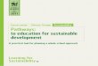 Pathways: to education for sustainable development · education may be called Education for Sustainable Development (ESD), citizenship, global education, or environmental education