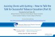 Assisting Clients with Quitting – How to Talk the Talk for … · 2020-03-09 · Assisting Clients with Quitting – How to Talk the Talk for Successful Tobacco Cessation (Part