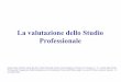 La valutazione dello Studio Professionale · 2017-05-30 · La valutazione dello Studio Professionale Sintesi della relazione tenuta dal dott. Gianni Sismondi, dottore commercialista