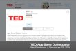 TED App Store Optimization - envelopepusher...App Store text copywriting process: 1.Gathered all the existing TED text from each App Store into a spreadsheet 2.Read about best practices