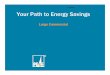 11.04.09 Your Path to Energy Savings · 2017-03-24 · Lighting $0.05 / kWh Other $0.09 / kWh ... 24 Maximize Your Rate Schedule A-6, E-19 & E-20 Time Periods. 25 Reducing your Carbon