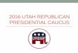 2016 UTAH REPUBLICAN PRESIDENTIAL CAUCUSwcrgop.org/wp-content/uploads/2016-Presidential-Caucus.pdf2016 UTAH REPUBLICAN PRESIDENTIAL CAUCUS 3 Important Changes • Date moved up from