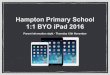 Hampton Primary School 1:1 BYO iPad 2016 · Tonight 6:00 - 6:30pm: 2016 B.Y.O iPad Information Session 6:30 - 7:00pm: Questions and light refreshments 7:00 - 8:30pm: eSmart Educating,