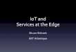 IoT and Services at the Edge - WINCOM IoT Summit... · What microservices are … – Fine-grained software components – Exposing a documented API ... – Independently scalable
