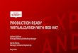 VIRTUALIZATION WITH RED HAT PRODUCTION READY · PRODUCTION READY VIRTUALIZATION WITH RED HAT Andrew Sullivan Principal Technical Marketing Manager Martin Perina Manager, Software