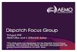 Dispatch Focus Group - AEMO · 8/14/2018  · Dispatch Focus Group 14 August 2018 AEMO Office, Level 2, 20 Bond St, Sydney *This slide pack was developed for the Dispatch Focus Group